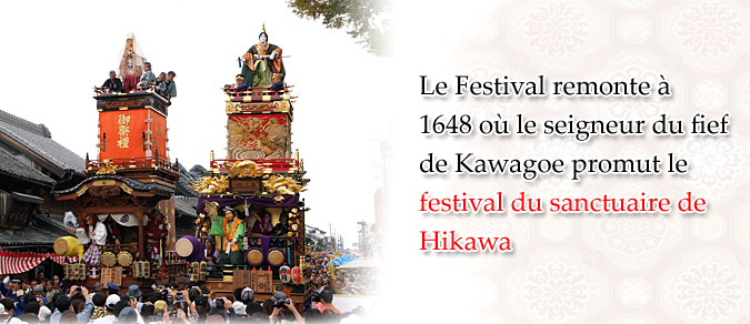 Le Festival remonte à 1648 où le seigneur du fief de Kawagoe promut le festival du sanctuaire de Hikawa 